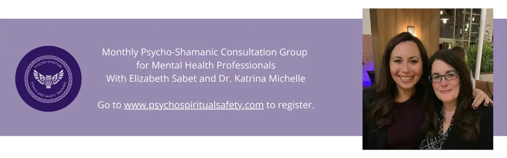 Psycho-shamanic consultation group for mental health professionals by Elizabeth Sabet and Dr. Katrina Michelle